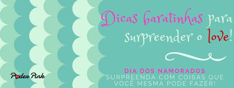 Dia dos Namorados – Dicas baratinhas para surpreender (DIY)