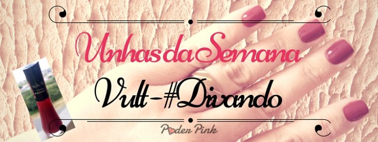 Vult #Divando – Unhas da Semana