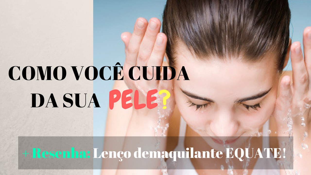 Cuidados pós Make | Limpeza de Pele e RESENHA Lenço Demaquilante EQUATE