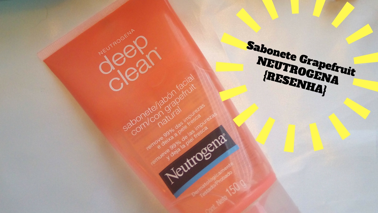Sabonete facial grapefruit deep clean NEUTROGENA {RESENHA}