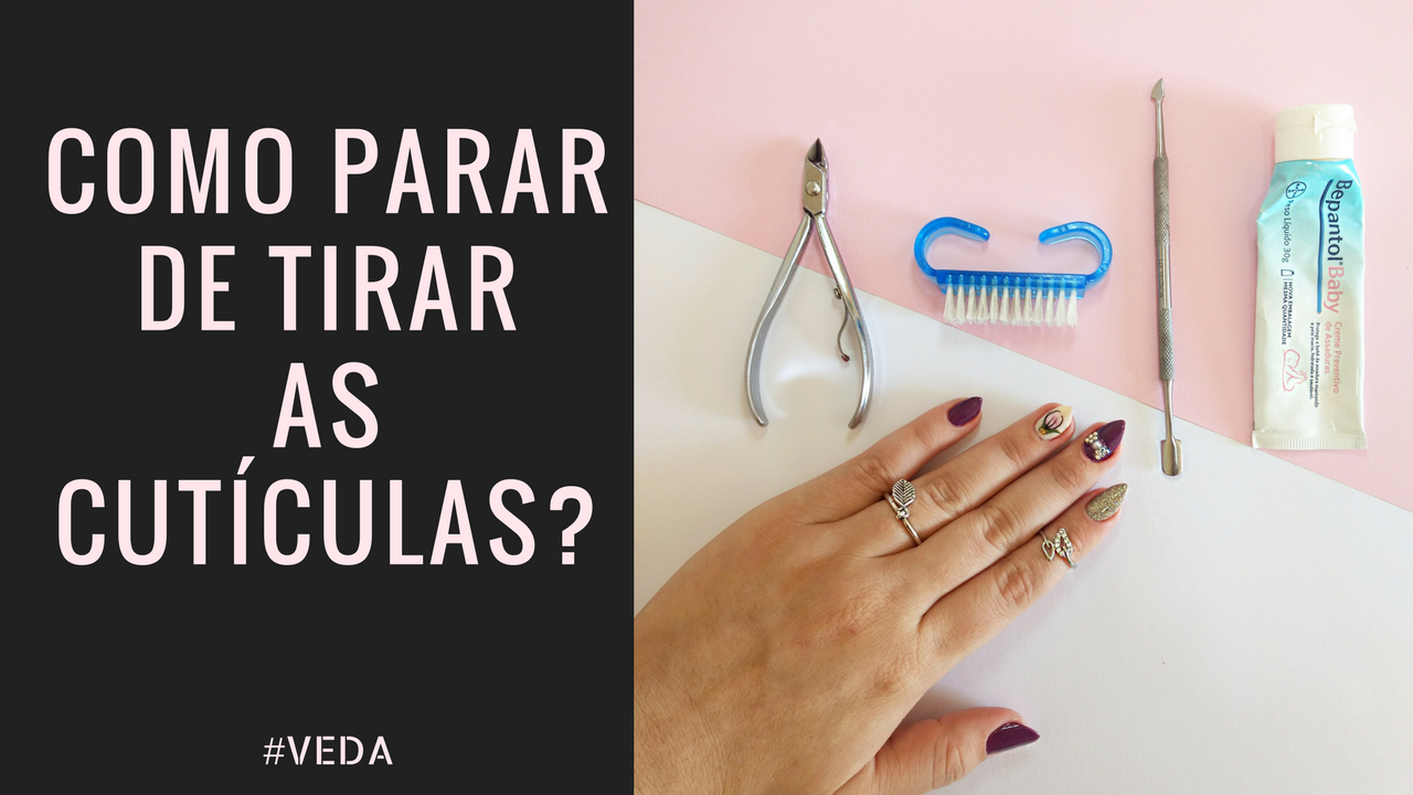 DICAS PARA CUIDAR E PARAR DE TIRAR AS CUTÍCULAS